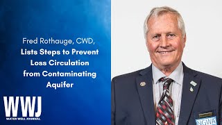 Fred Rothauge, CWD, Lists Steps to Prevent loss Circulation from Contaminating Aquifer