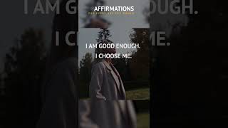 I am good enough. I choose me. Affirmations