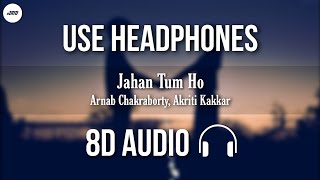 Jahan Tum Ho Wahan Main Bhi Hun (8D AUDIO) - Arnab Chakraborty, Akriti Kakkar | HQ