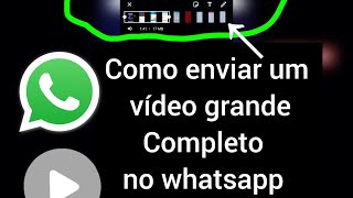 Como enviar um vídeo grande  Completo (inteiro) no whatsapp fácil e rápido