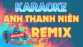 Anh Thanh Niên Remix Karaoke - Beat Remix Tiến Nhỏ