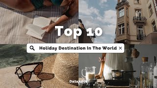 Top 10 Holiday Destination In The World.