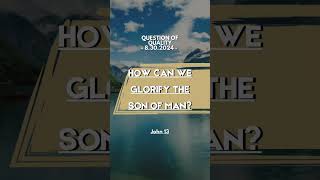 How can we glorify the Son of Man?