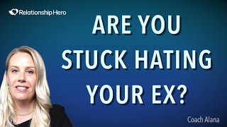 Are You Stuck Hating Your Ex? The Way Out