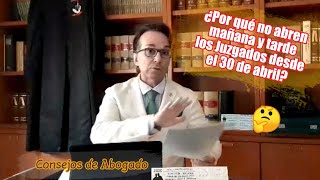 Consejos de abogado : ¿ Por qué no abren mañana y tarde los juzgados desde el 30 de abril ?