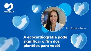 A ecocardiografia pode significar o fim dos plantões para você