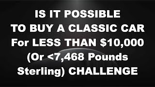 PART TWO: Can You Get a Classic Car for LESS THAN $10,000 (Or Less Than 7,468 Pounds Sterling) CHALL