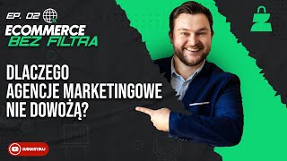 Dlaczego Agencje Marketingowe NIE DOWOŻĄ? - Ecommerce bez filtra