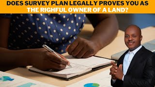 IS YOUR SURVEY PLAN A LEGAL PROVE THAT YOU ARE THE RIGHTFUL OWNER OF THAT LAND? FIND OUT