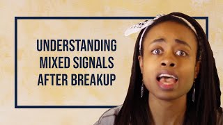 Understanding Mixed Signals After A Breakup