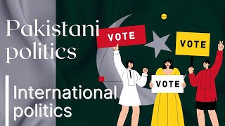 Politics - International politics and Pakistan's politics