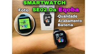 SMARTWATCH SE02 DA EQOBA: Alta Qualidade | Coloca Foto | Configuração | Sistema Diferente | veja: