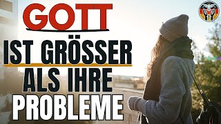 VERTRAUEN SIE AUF GOTT: ER IST GRÖSSER ALS JEDES PROBLEM UND IHR SIEG IST GEWISS