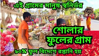 শোলার ফুলের গ্রাম || শোলার হাট || এখানকার ৯০% ফুল বিদেশে রপ্তানি হয় || শোলার ফুল || dry flower