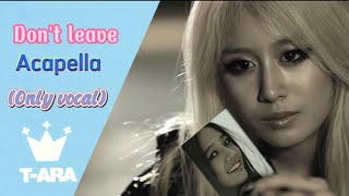 Don't leave T-ARA( 티아라 )|Acapella only vocal#tara#qri#hyomin#jiyeon#eunjung#boram#soyeon#boram