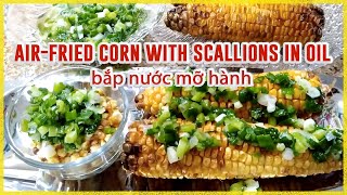 Making Delicious Air-fried corn with scallions in oil | Cách làm bắp nướng mỡ hành - #279