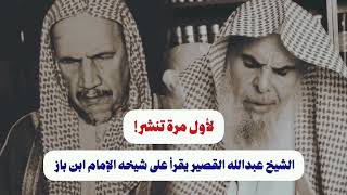 الشيخ عبدالله القصير يقرأ على الشيخ ابن باز شرح السنة للبغوي باب مجانبة اهل الأهواء