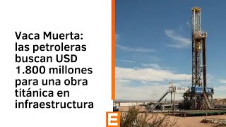 Las petroleras buscan inversiones para Vaca Muerta por 1800 millones de USD