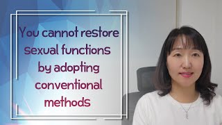 [Sex & Xes] Why it is hard to restore sexual functions by adopting conventional methods