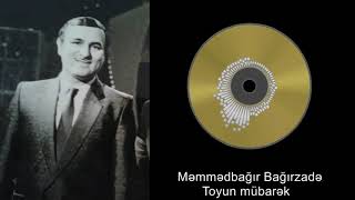 Məmmədbağır Bağırzadə - Toyun mübarək