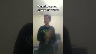 quando eu vou gravar um vídeo: