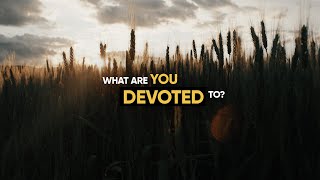 What Are You Devoted To?