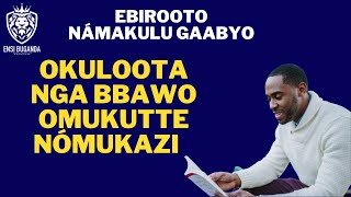 OKULOOTA NGA BBAWO OMUKUTTE NÓMUKAZI - EBIROOTO NÁMAKULU GAABYO