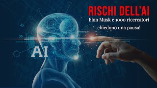 Rischi dell'AI avanzata: Perché Elon Musk e 1000 ricercatori chiedono una pausa di 6 mesi?