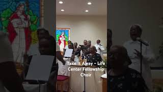 Take It Away - Life Center Fellowship Choir