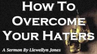 HOW TO OVERCOME YOUR HATERS - LLEWELLYN JONES (Audio Sermon).