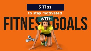 5 Tips To Stay Motivated With Fitness Goals