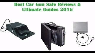 Best Car Gun Safe Reviews-Car Gun Safe Reviews and Ultimate Guides 2016 17