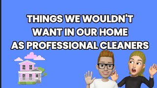 Things we would never want in our house as professional cleaners