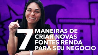 7 MANEIRAS CRIATIVAS DE CRIAR NOVAS FONTES DE RECEITA PARA SUA EMPRESA🚀