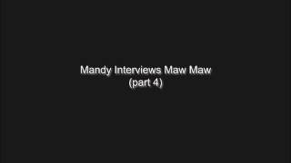 Mandy interviews Maw Maw part 4 of 4