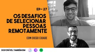 Ep. 27 - Os desafios de selecionar pessoas remotamente