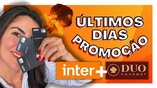 PROMOÇÃO CARTÃO INTER E DUO GOURMET, ÚLTIMOS DIAS!