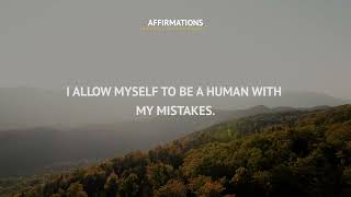 I accept my past. I allow myself to be a human with my mistakes. Affirmations