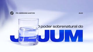 O PODER SOBRENATURAL DO JEJUM - Pr. Hernane Santos