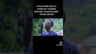 HAKUHI NAWE NGAI; BY KAMAU MY YOUNGER BROTHER...FOLLOW KA BRO TIKTOK..KALAYO