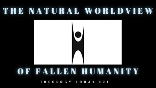 Secular Humanism: The Natural Worldview of FALLEN Humanity