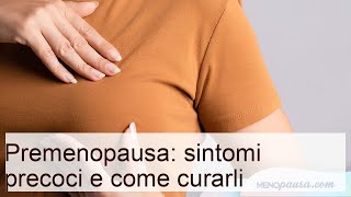 Premenopausa: sintomi precoci e come curarli