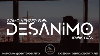 Como Vencer o Desânimo Espiritual