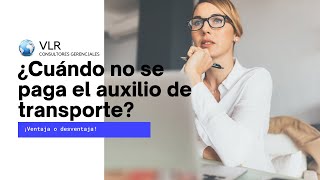 ¿Cuándo no se paga el AUXILIO DE TRANSPORTE?  ¡ventaja o desventaja!