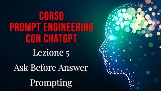 Lezione 5 - Corso di prompt engineering con ChatGPT: "Ask Before Answer Prompting"