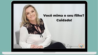 Você mima o seu filho? Cuidado!