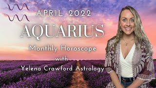 AQUARIUS APRIL 2022 ASTROLOGY HOROSCOPE - Big Things on the Homefront, Personal Focus, Communication