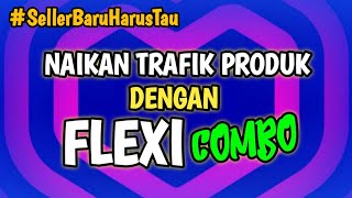 NAIKAN TRAFIK PRODUK LAZADA DENGAN FLEXI COMBO, CARA MEMBUAT FLEXI COMBO DI LAZADA