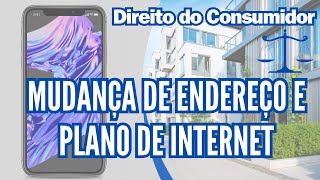 Mudança de Endereço e Planos de Internet - Direito do Consumidor