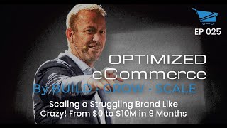 Scaling a Struggling Brand Like Crazy! From $0 to $10M in 9 Months - Optimized Ecommerce Ep. 025